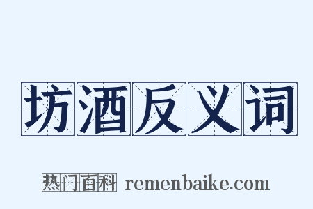 坊酒反义词是什么意思的图片